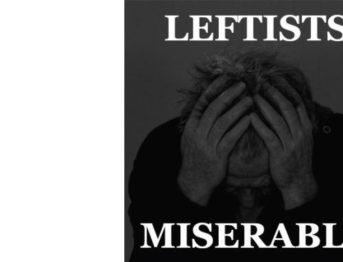 WHY ARE LEFTISTS SO MISERABLE?