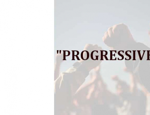 WHY ARE THESE PEOPLE CALLED “PROGRESSIVES”?